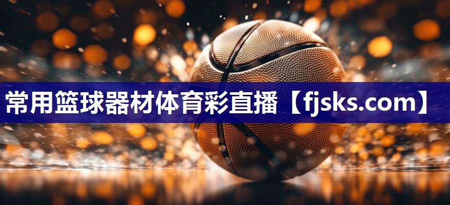 常用篮球器材体育彩直播