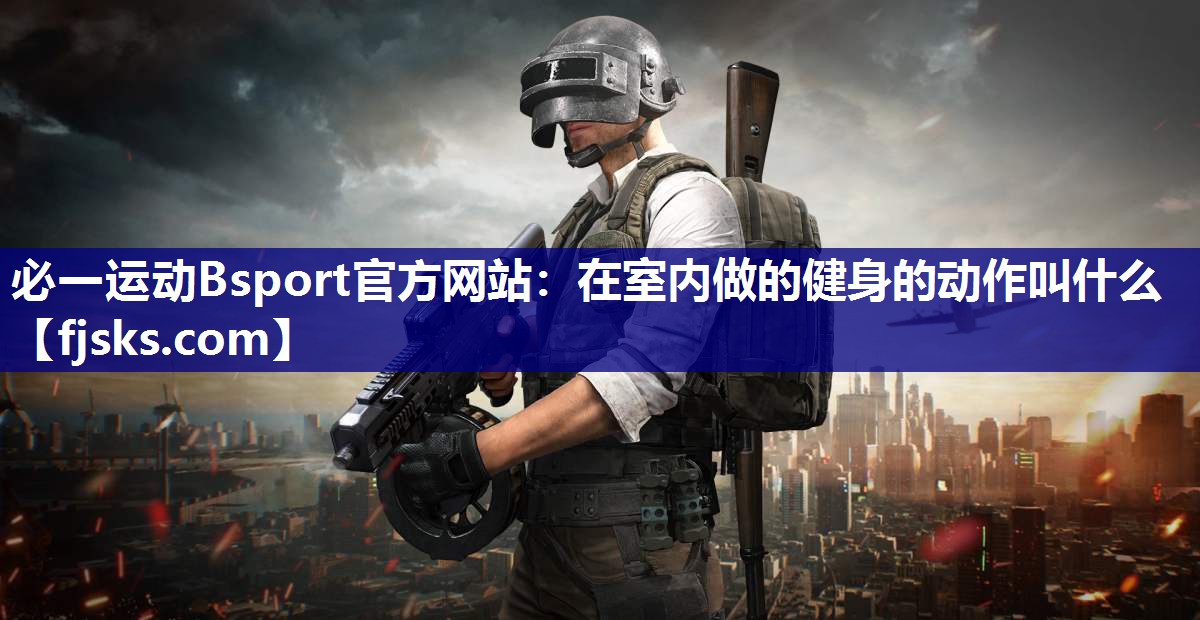 在室内做的健身的动作叫什么 在室内做的健身的动作叫什么