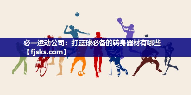 打篮球必备的转身器材有哪些 打篮球必备的转身器材有哪些