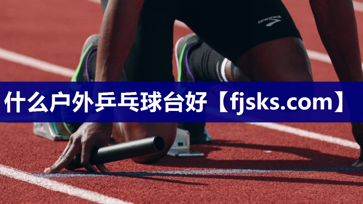 什么户外乒乓球台好 什么户外乒乓球台好