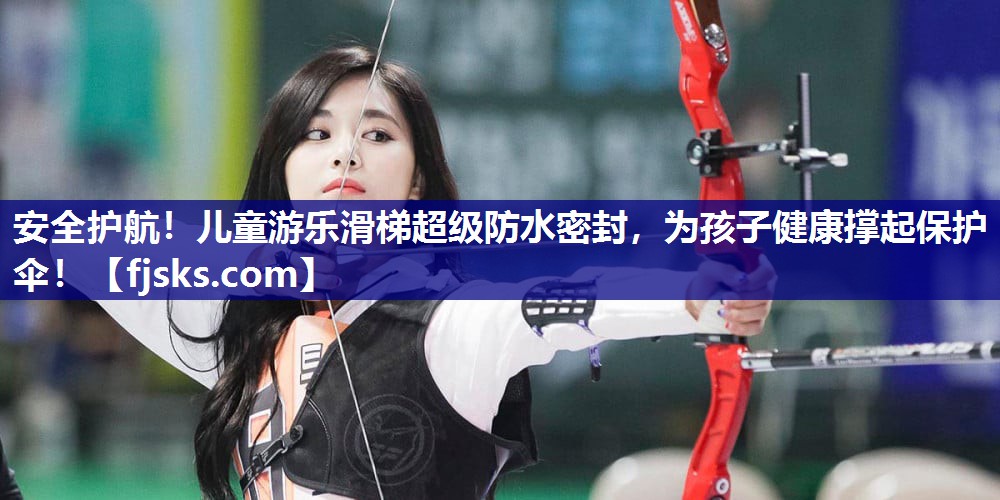 安全护航!儿童游乐滑梯超级防水密封,为孩子健康撑起保护伞! 安全护航!儿童游乐滑梯超级防水密封,为孩子健康撑起保护伞!