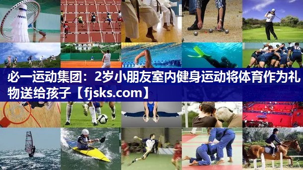 2岁小朋友室内健身运动将体育作为礼物送给孩子 2岁小朋友室内健身运动将体育作为礼物送给孩子