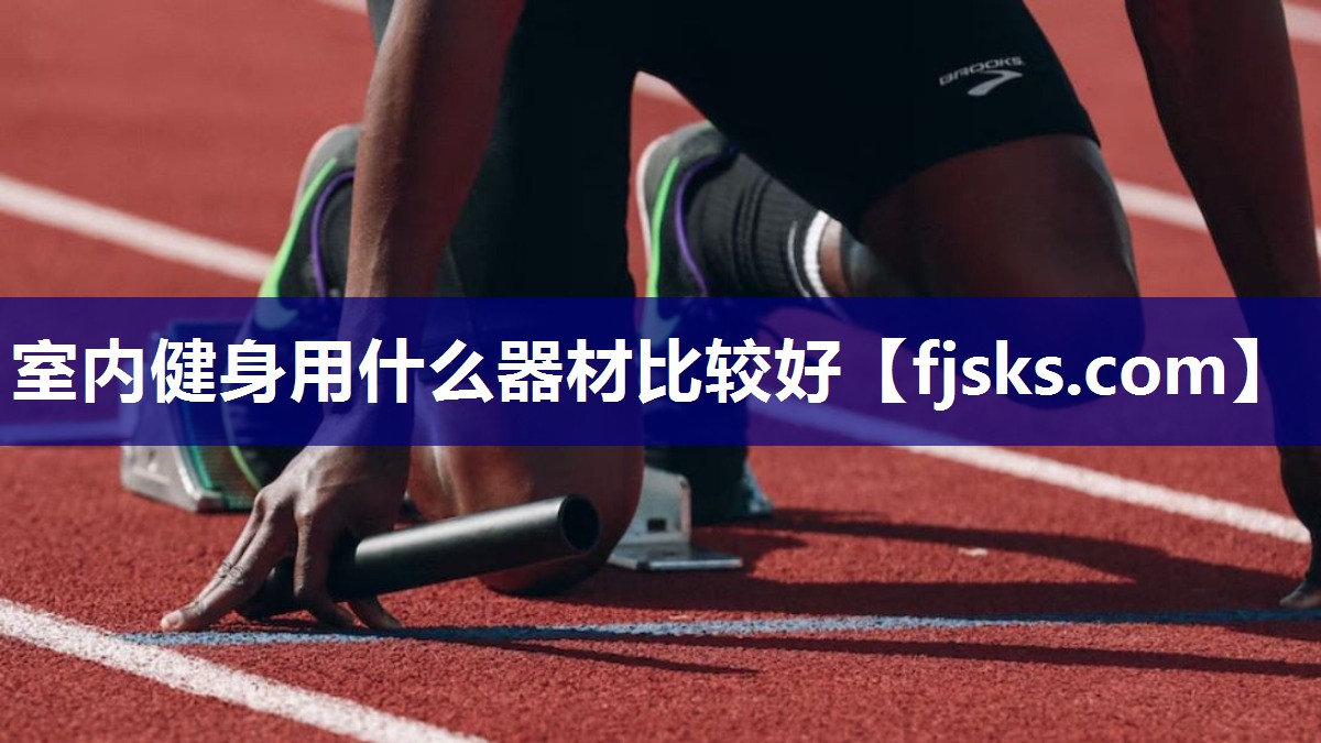 室内健身用什么器材比较好 室内健身用什么器材比较好